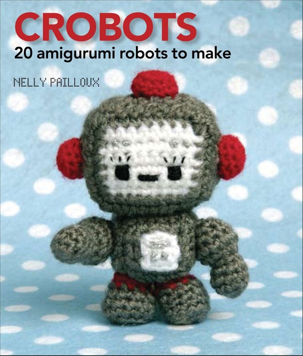 Crobots: 20 Amigurumi Robots to Make PDF Version