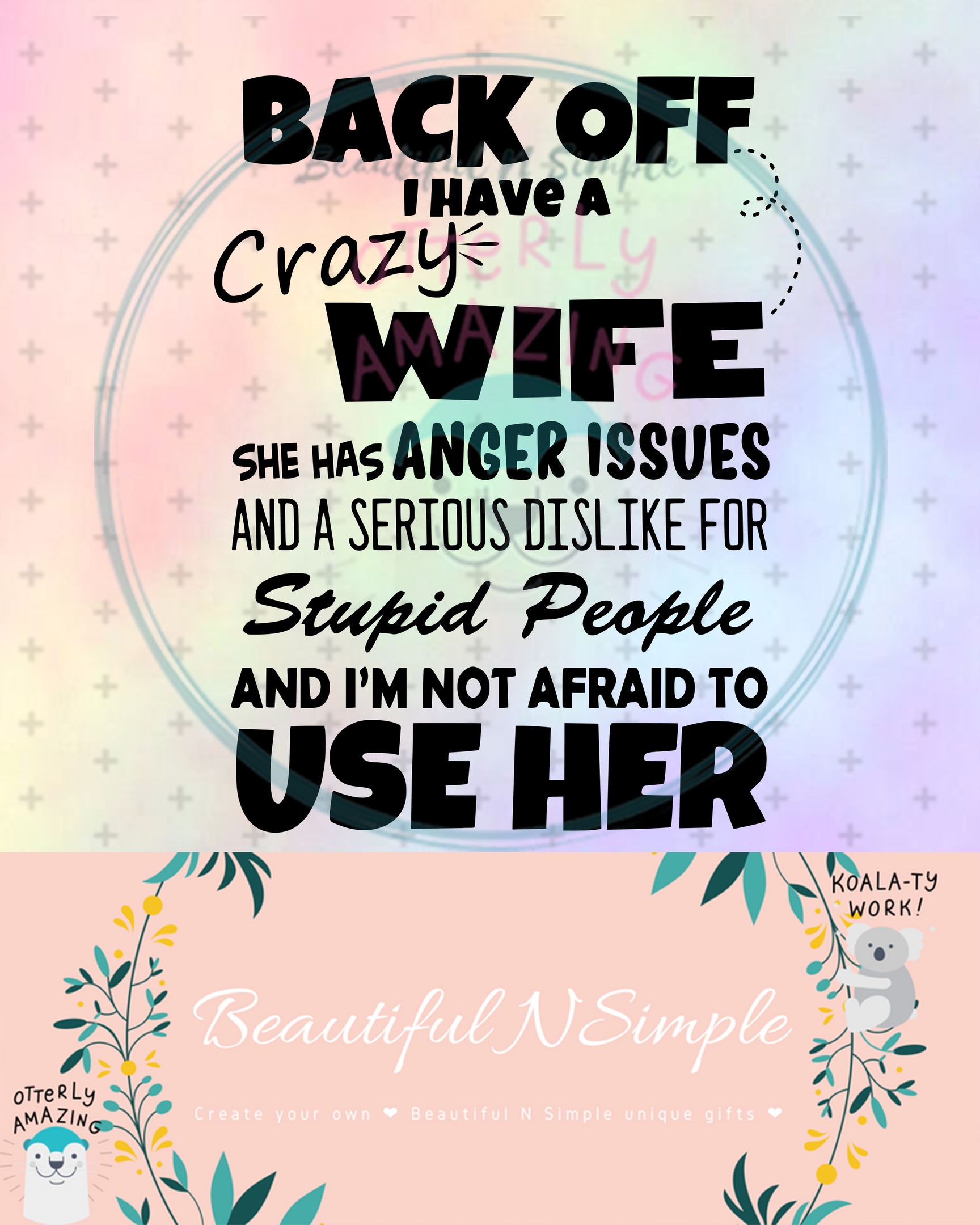 Back Off I Have A Crazy Wife And I M Not Afraid To Us Beautifulnsimple