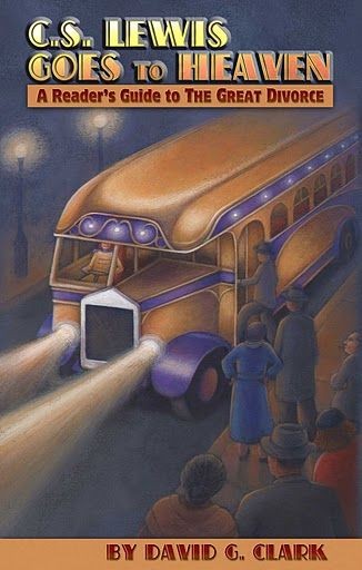 C.S. Lewis Goes To Heaven: A Reader's Guide to The Great Divorce