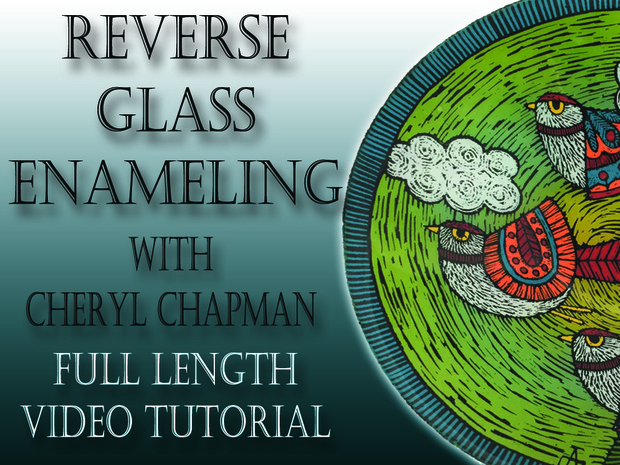 Reverse Glass Enameling with Cheryl Chapman