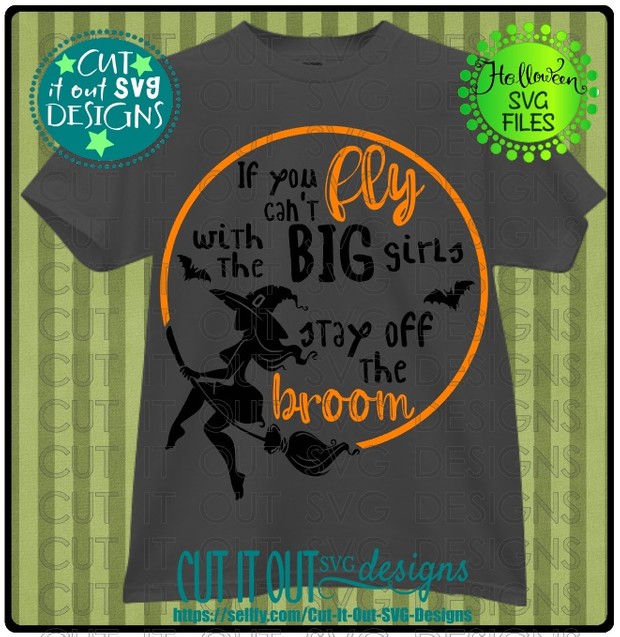 Witch-If you cant FLY with the BIG girls - SVG Cutting File for vinyl, T-shirts, wood signs etc
