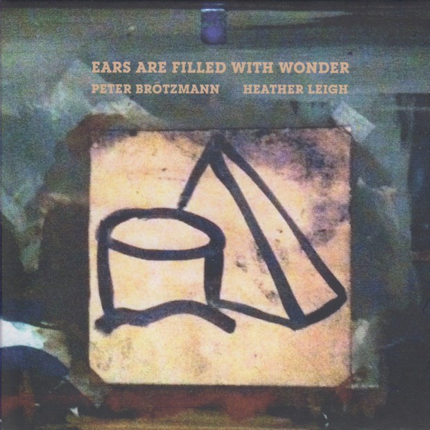 MW940 Peter Brötzmann / Heather Leigh – Ears Are Filled With Wonder