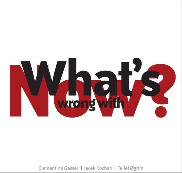 MW870 What's Wrong With Now? - Clementine Gasser / Jacek Kochan / Tellef Øgrim