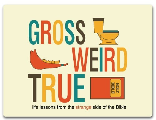 Gross, Weird, True: Life lessons from the strange side of the Bible