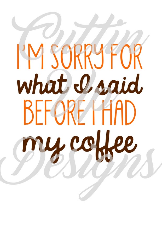 I'm sorry for what I said before I had my coffee SVG Cutting file for Cricut or Cameo