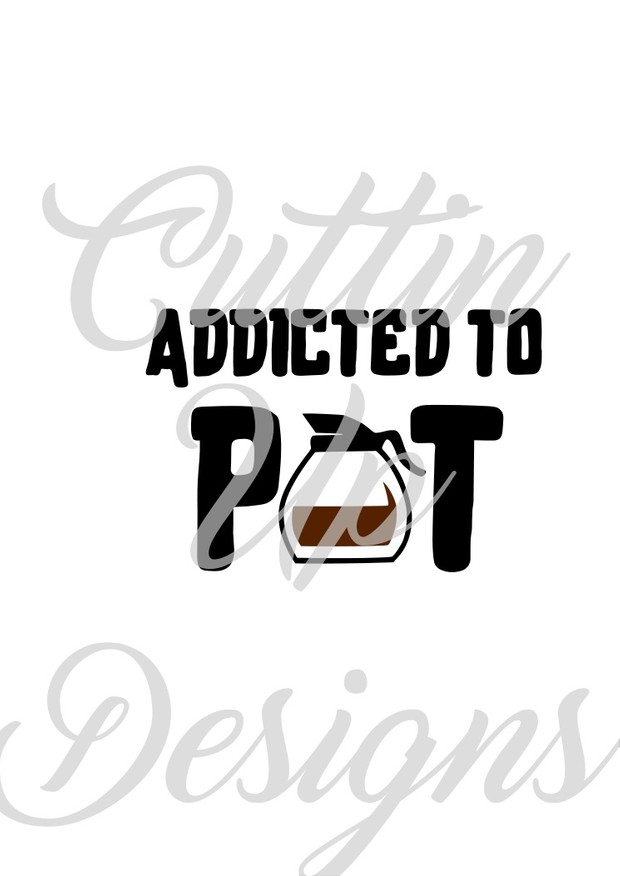 Addicted to pot coffee design svg cutting file for cricut or cameo