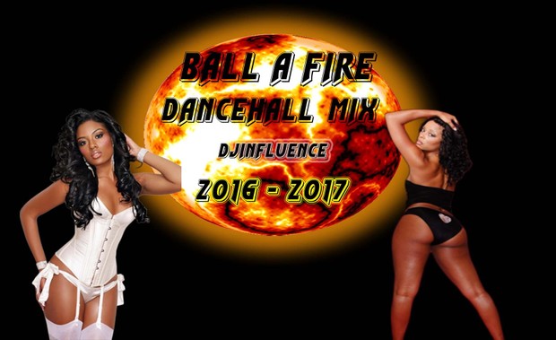 Ball A Fire New Dancehall Mix 2016 - 2017