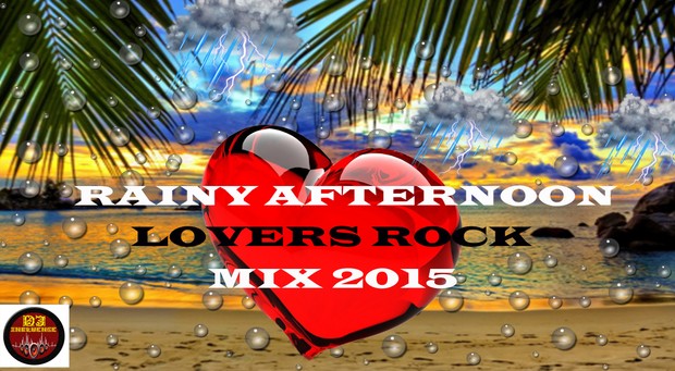2015 Rainy Afternoon Lovers Rock Mix:Gregory Isaacs, Ghost,Chevaughn,Turbulance And Many More