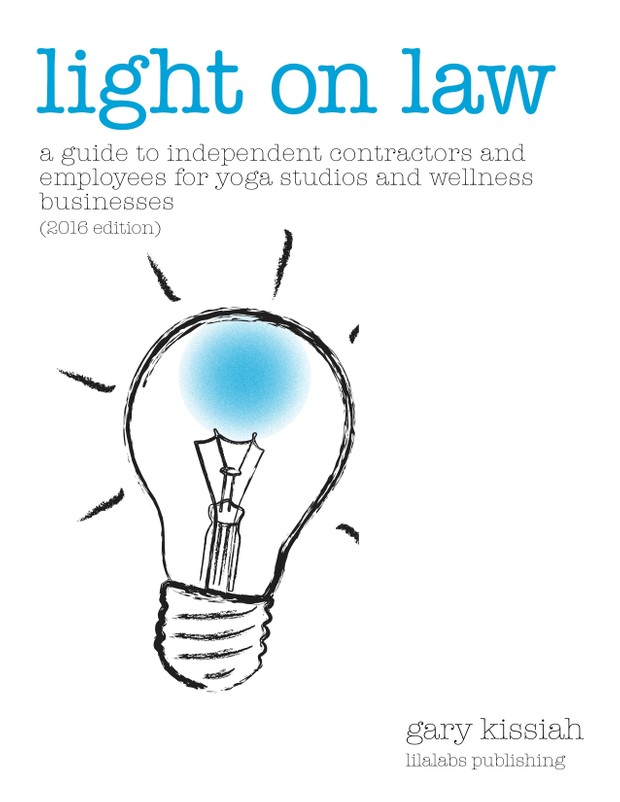 Light on Law-A Guide to Independent Contractors and Employees for Yoga Studios (2016 Edition)