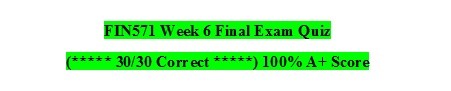 FIN571 Week 6 Final Exam