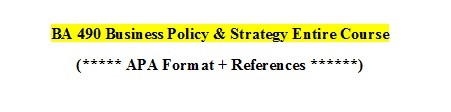 BA490 Entire Course ( Business Policy & Strategy )