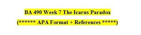 BA 490 Week 7 Discussion The Icarus Paradox