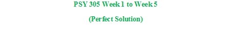 PSY 305 Entire Course / Class Solution