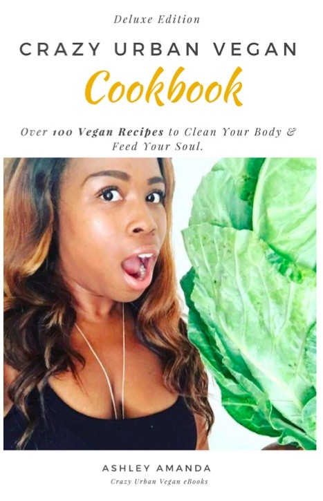 CRAZY URBAN VEGAN E-COOK BOOK Deluxe Edition- Over 100 of Ashley's Vegan Recipes