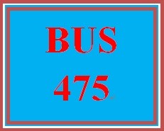 BUS 475 Entire Course