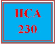 HCA 230 Entire Course