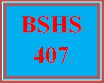 BSHS 407 Entire Course