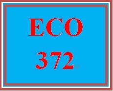 ECO 372 Entire Course