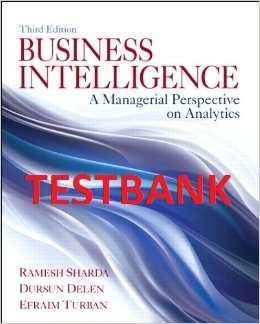 ITM618 TESTBANK - Business Intelligence: A Managerial Perspective on Analytics, 3rd Edition