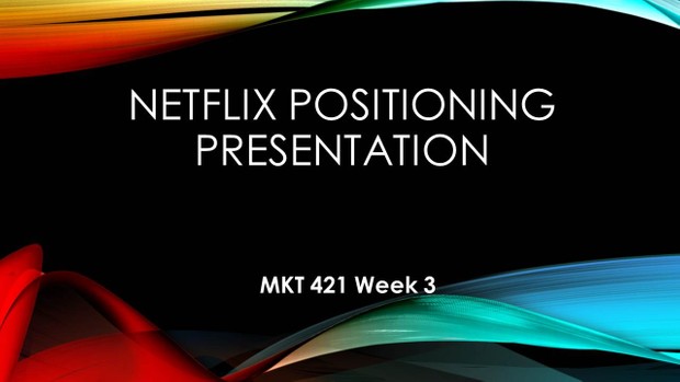 MKT 421 Week 3 Positioning Presentation – Netflix