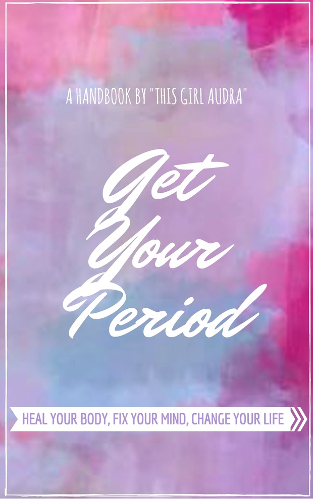 Get Your Period Handbook: Heal Your Body, Fix Your Mind, Change Your Life