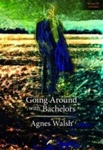 Going Around with Bachelors a selection of poems from Going Around with Bachelors by Agnes Walsh
