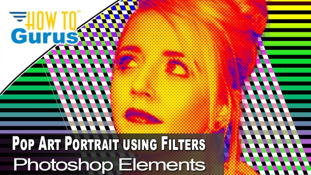 Pop Art Portrait : Use Filters to Make a Pop Art Photo Photoshop Elements 2018 15 14 13 12 Tutorial