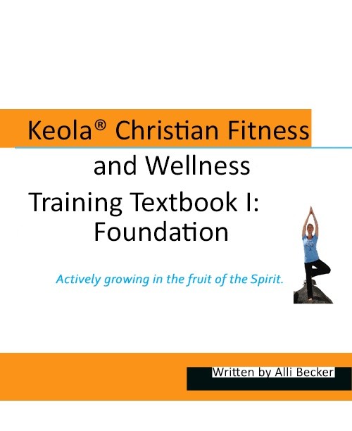 Keola® Christian Fitness and Wellness Training Textbook I: Foundation