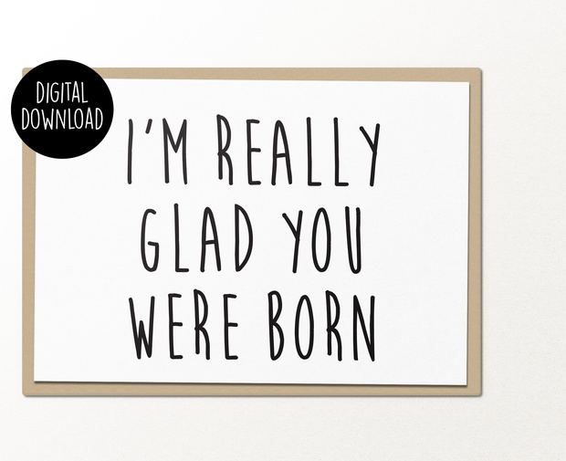 I'm really glad you were born printable birthday greeting card