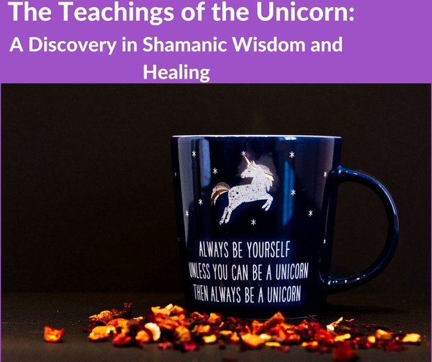Teachings of the Unicorn: A Discovery of Shamanic Wisdom and Healing Part 1