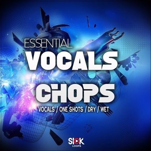 SICK LOOPS - ESSENTIAL VOCAL CHOPS